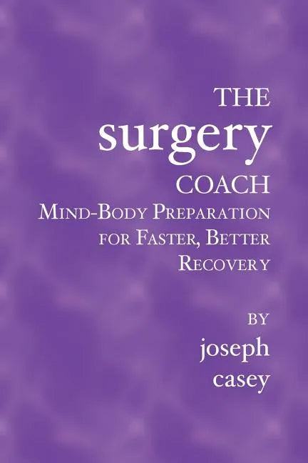 The Surgery Coach: Mind-Body Preparation for Faster, Better Recovery - Paperback