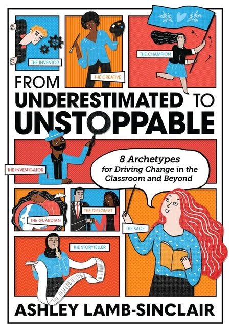 From Underestimated to Unstoppable: 8 Archetypes for Driving Change in the Classroom and Beyond - Paperback