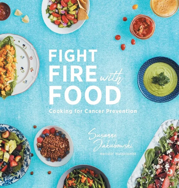 Fight Fire with Food: Cooking for Cancer Prevention - Hardcover