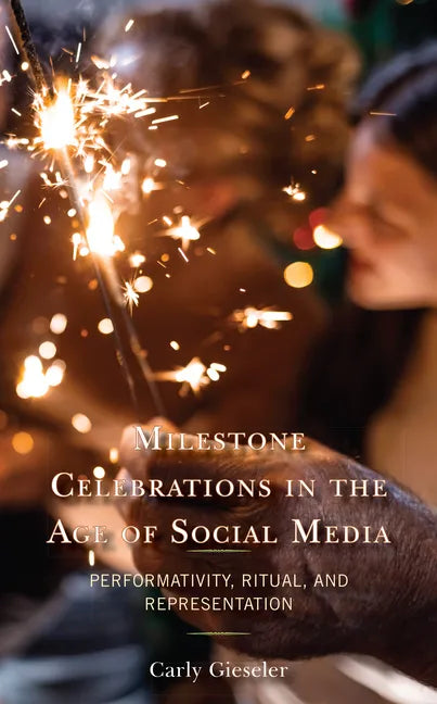 Milestone Celebrations in the Age of Social Media: Performativity, Ritual, and Representation - Hardcover
