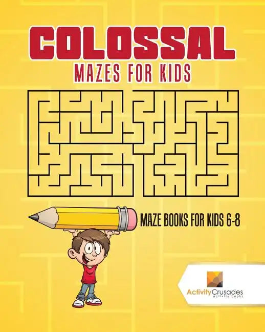 Colossal Mazes for Kids: Maze Books for Kids 6-8 - Paperback