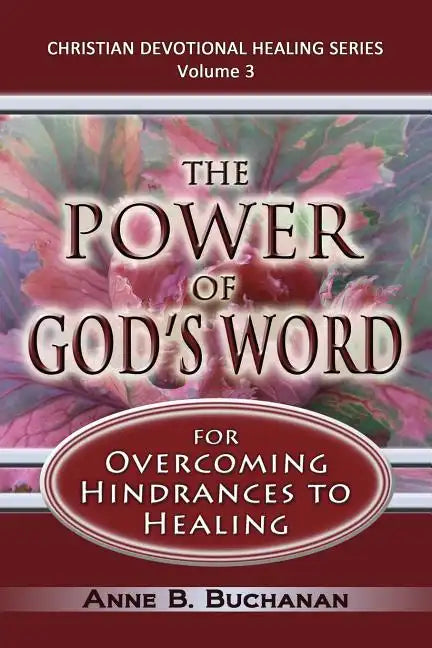 The Power of God's Word for Overcoming Hindrances to Healing: A Christian Devotional with Prayers for Healing and Scriptures for Healing, Volume 3 (Ch - Paperback