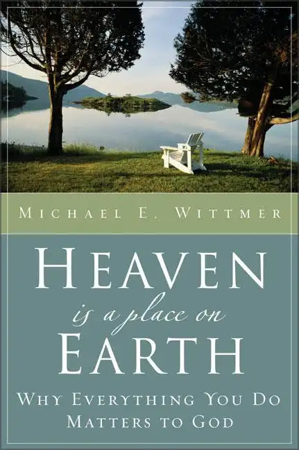Heaven Is a Place on Earth: Why Everything You Do Matters to God - Paperback