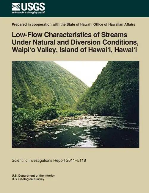 Low-Flow Characteristics of Streams Under Natural and Diversion Conditions, Waipio Valley, Island of Hawai'i, Hawai'i - Paperback