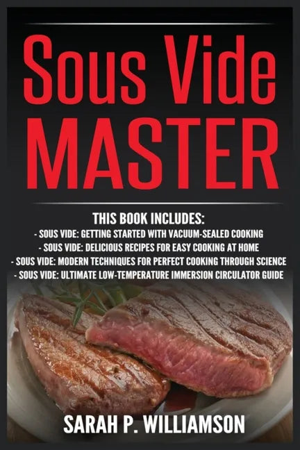 Sous Vide Master: Getting Started With Vacuum-Sealed Cooking, Delicious Recipes For Easy Cooking At Home, Modern Techniques for Perfect - Paperback