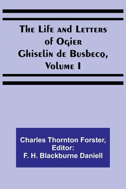 The Life and Letters of Ogier Ghiselin de Busbecq, Volume I - Paperback
