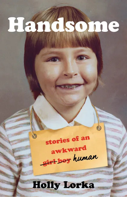 Handsome: Stories of an Awkward Girl Boy Human - Paperback
