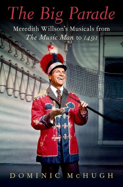 The Big Parade: Meredith Willson's Musicals from the Music Man to 1491 - Hardcover