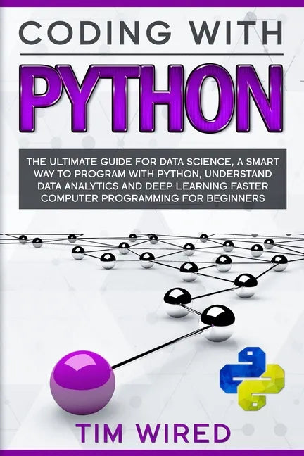 Coding with Python: The Ultimate Guide For Data Science, a Smart Way to Program With Python, Understand Data Analytics and Deep Learning F - Paperback