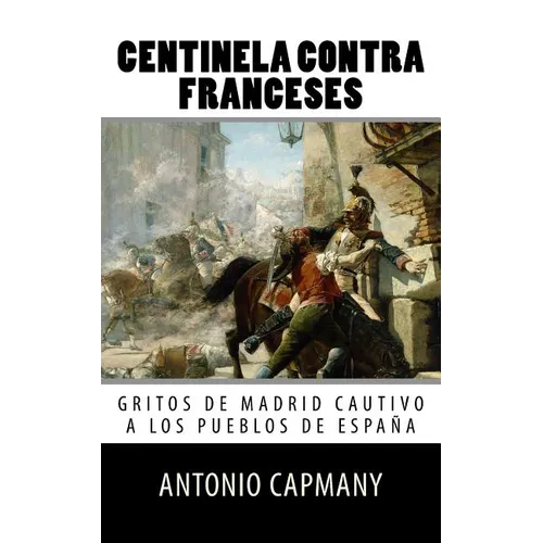 Centinela contra franceses: Gritos de Madrid cautivo a los pueblos de Espana - Paperback