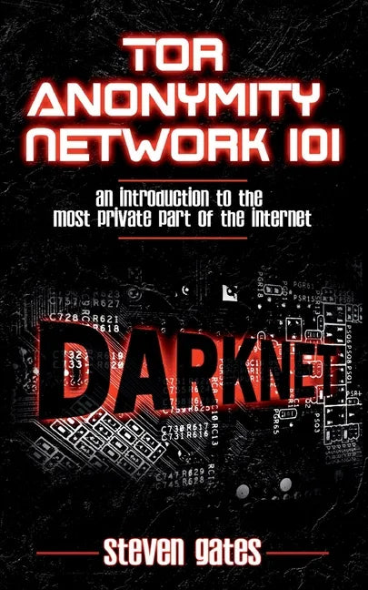 Tor Anonymity Network 101: An Introduction to The Most Private Part of The Internet - Paperback