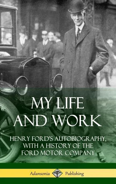 My Life and Work: Henry Ford's Autobiography, with a History of the Ford Motor Company (Hardcover) - Hardcover