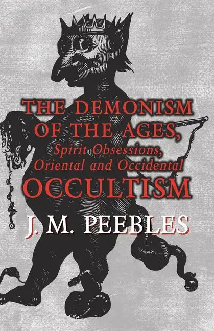 The Demonism of the Ages, Spirit Obsessions, Oriental and Occidental Occultism - Paperback