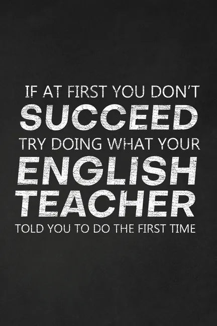 If At First You Don't Succeed Try Doing What Your English Teacher Told You To Do The First Time: Thank You Gift For English Teacher Great for Teacher - Paperback