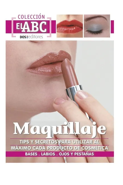 Maquillaje: TIPS Y SECRETOS PARA UTILIZAR AL MÁXIMO CADA PRODUCTO DE COSMÉTICA: bases - labios - ojos y pestañas - Paperback