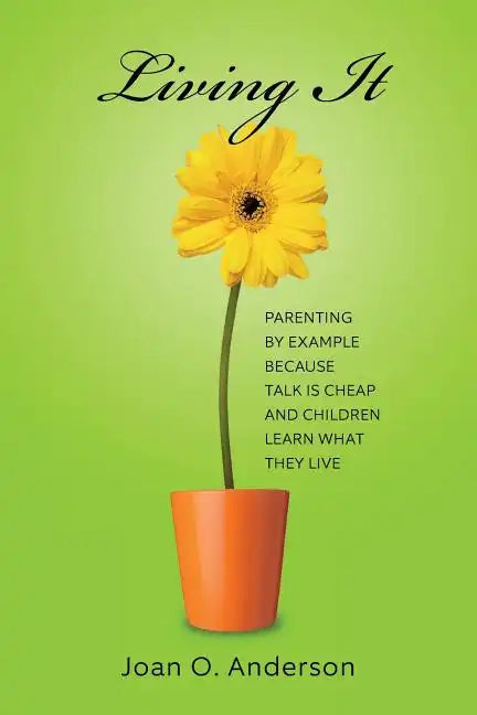Living It: Parenting by example because talk is cheap and children learn what they live - Paperback
