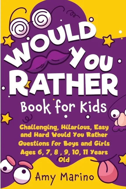 Would You Rather Book For Kids: Challenging, Hilarious, Easy and Hard Would You Rather Questions for Boys and Girls Ages 6, 7, 8, 9, 10, 11 Years Old - Paperback