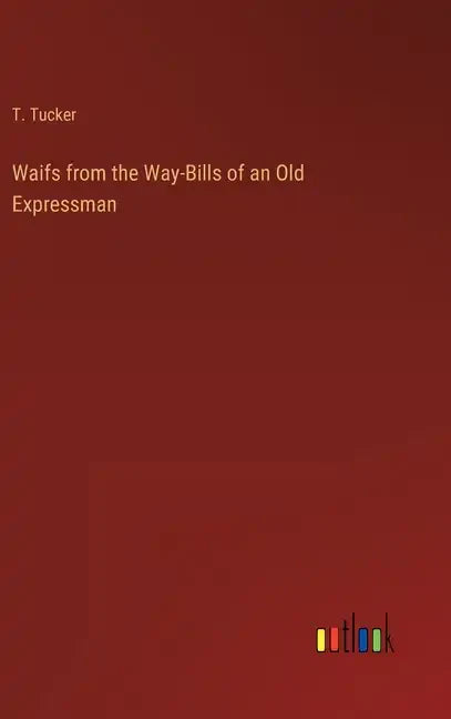 Waifs from the Way-Bills of an Old Expressman - Hardcover