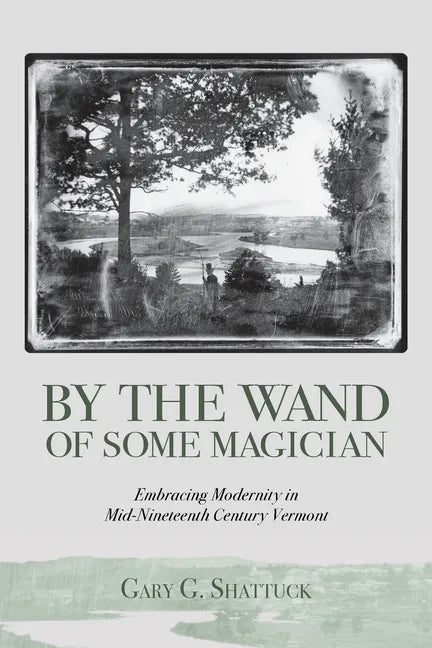 By the Wand of Some Magician: Embracing Modernity in Mid-Nineteenth Century Vermont - Paperback