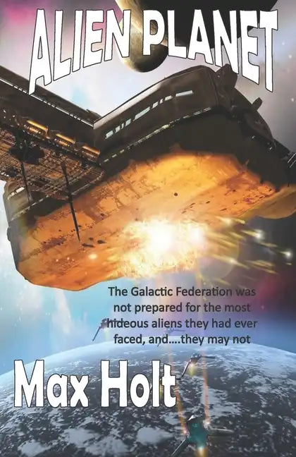 Alien Planet: The Galactic Federation was not prepared for the most hideous aliens they had ever faced, and...they may not win. - Paperback