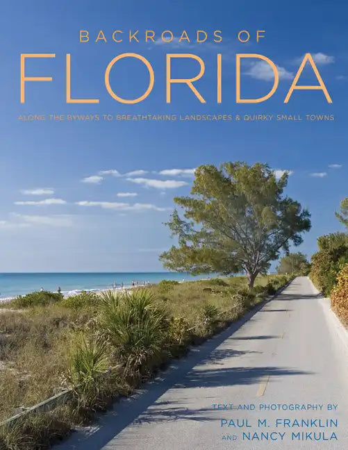 Backroads of Florida - Second Edition: Along the Byways to Breathtaking Landscapes and Quirky Small Towns - Paperback