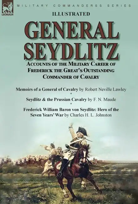 General Seydlitz: Accounts of the Military Career of Frederick the Great's Outstanding Commander of Cavalry-Memoirs of a General of Cavalry by Robert - Hardcover