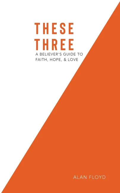 These Three: A Believer's Guide to Faith, Hope, & Love - Paperback