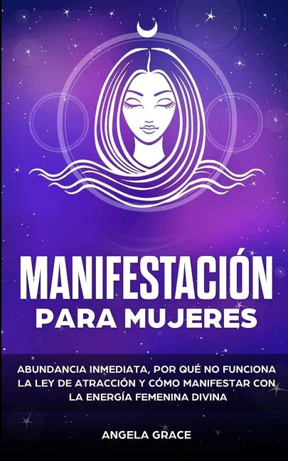 Manifestación para mujeres: Atrae la abundancia, por qué la ley de la atracción no funciona y cómo manifestar con la energía femenina divina - Paperback