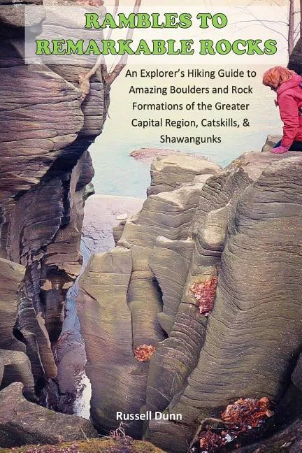 Rambles to Remarkable Rocks: An Explorer's Guide to Amazing Boulders and Rock Formations of the Greater Capital Region, Catskills, & Shawangunks - Paperback