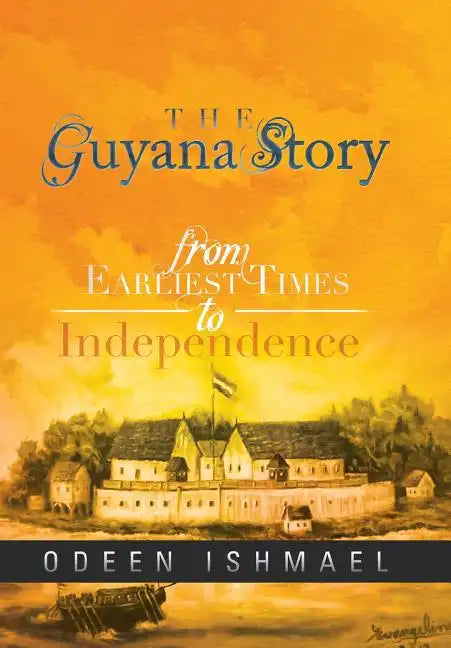 The Guyana Story: From Earliest Times to Independence - Hardcover