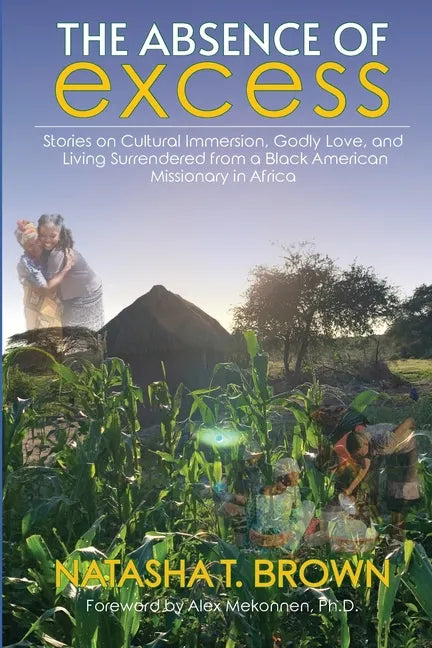 The Absence of Excess: Stories on Cultural Immersion, Godly Love, and Living Surrendered from a Black American Missionary in Africa - Paperback