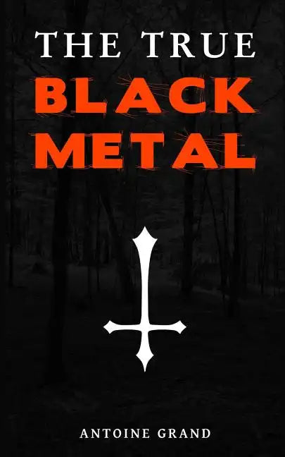 The True Black Metal: The Hidden Truth About Satanism In Extreme Metal Music - Paperback