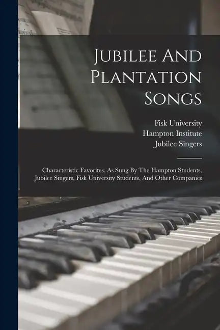 Jubilee And Plantation Songs: Characteristic Favorites, As Sung By The Hampton Students, Jubilee Singers, Fisk University Students, And Other Companie - Paperback