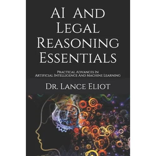 AI And Legal Reasoning Essentials: Practical Advances In Artificial Intelligence And Machine Learning - Paperback