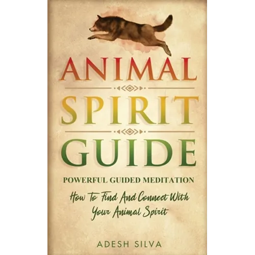 Animal Spirit Guide: Powerful Guided Meditation To Find And Connect With Your Animal Spirit: Powerful Guided Meditation: Powerful G: POWERF - Paperback