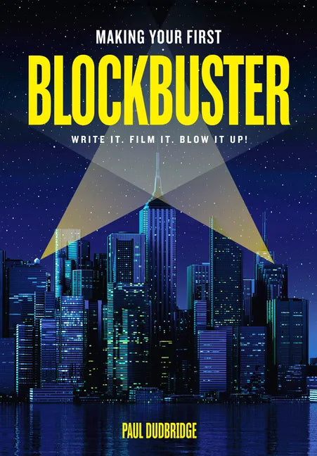 Making Your First Blockbuster: Write It. Film It. Blow It Up! - Paperback