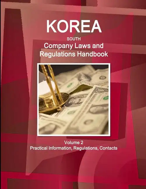 Korea South Company Laws and Regulations Handbook Volume 2 Practical Information, Regulations, Contacts - Paperback