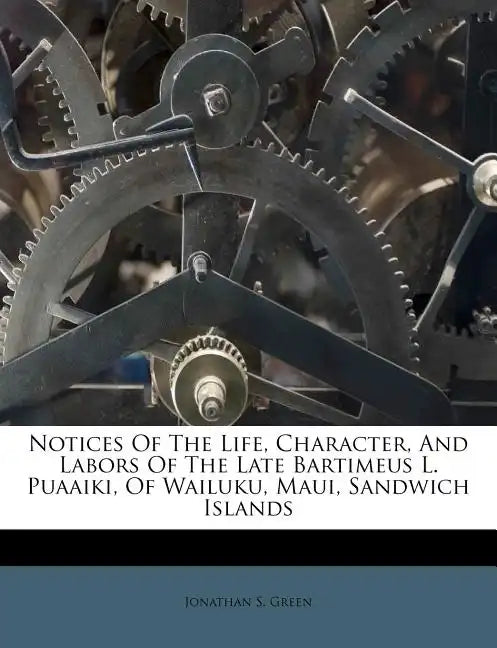 Notices of the Life, Character, and Labors of the Late Bartimeus L. Puaaiki, of Wailuku, Maui, Sandwich Islands - Paperback