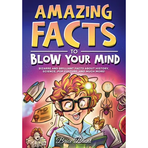 Amazing Facts to Blow Your Mind: Bizarre and Brilliant Facts about History, Science, Pop Culture, and much more! - Paperback