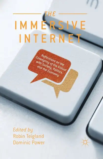 The Immersive Internet: Reflections on the Entangling of the Virtual with Society, Politics and the Economy - Paperback