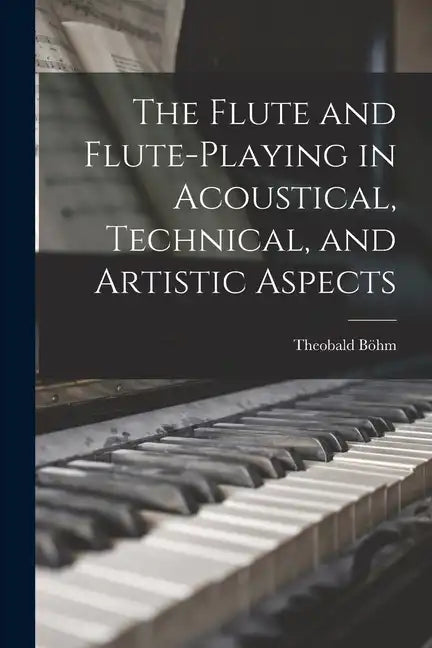 The Flute and Flute-Playing in Acoustical, Technical, and Artistic Aspects - Paperback