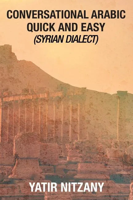 Conversational Arabic Quick and Easy: Syrian Dialect, Colloquial Arabic, Syrian Arabic, Mediterranean Arabic, Arabic Dictionary - Paperback