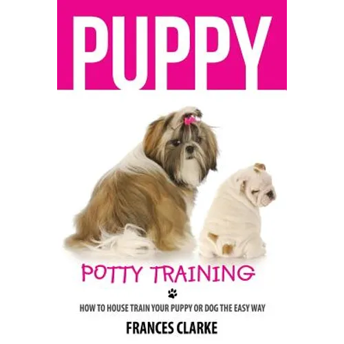 Puppy Potty Training: How to House Train Your Puppy or Dog the Easy Way - Paperback