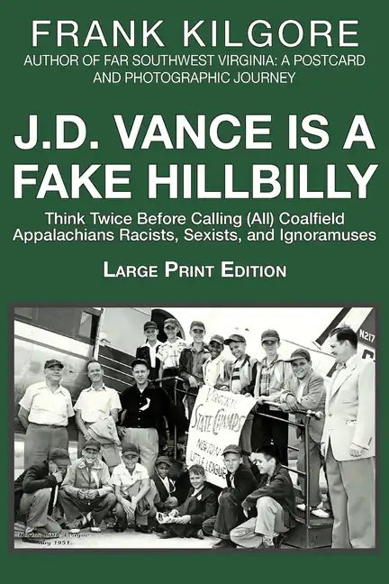J. D. Vance Is a Fake Hillbilly: Think Twice Before Calling (All) Coalfield Appalachians Racists, Sexists, and Ignoramuses - Paperback