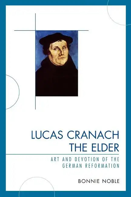 Lucas Cranach the Elder: Art and Devotion of the German Reformation - Paperback