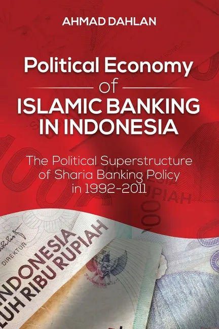 Political Economy of Islamic Banking in Indonesia: The Political Superstructure of Sharia Banking Policy in 1992-2011 - Paperback