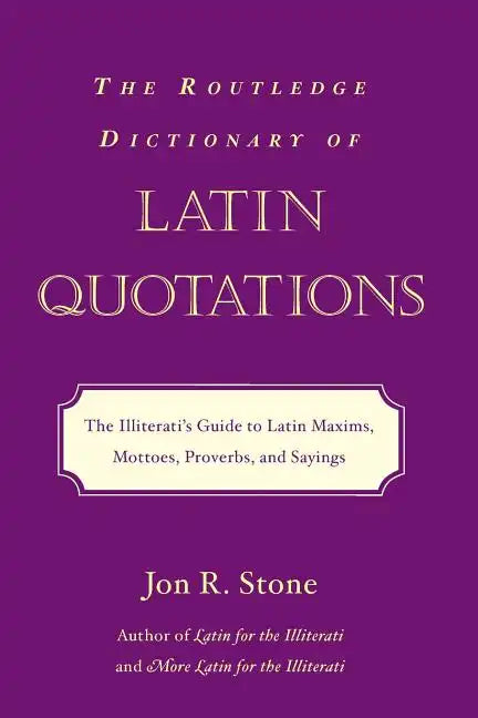 The Routledge Dictionary of Latin Quotations: The Illiterati's Guide to Latin Maxims, Mottoes, Proverbs, and Sayings - Paperback