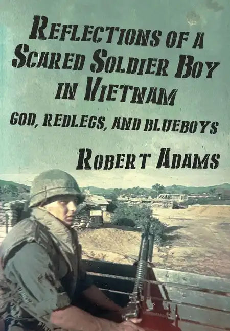 Reflections of a Scared Soldier Boy in Vietnam: God, Redlegs, and Blueboys - Hardcover
