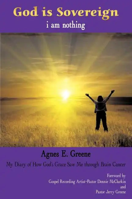 God is Sovereign, i am nothing: My Diary of How God's Grace Saw Me through Brain Cancer - Paperback