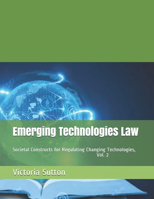 Emerging Technologies Law: Societal Constructs for Regulating Changing Technologies, Vol. 2 - Paperback